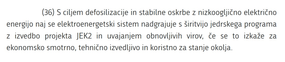  S ciljem defosilizacije in stabilne oskrbe z nizkoogljično električno energijo naj se elektroenergetski sistem nadgrajuje s širitvijo jedrskega programa z izvedbo projekta JEK2 in uvajanjem obnovljivih virov, če se to izkaže za ekonomsko smotrno, tehnično izvedljivo in koristno za stanje okolja.